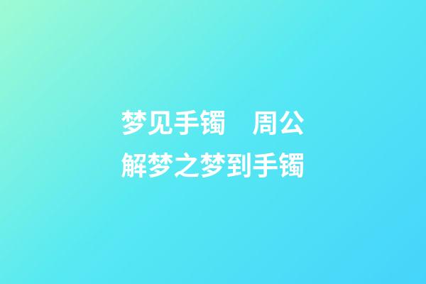 梦见手镯　周公解梦之梦到手镯